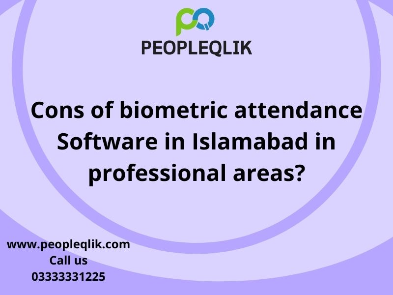 Cons of biometric attendance Software in Islamabad in professional areas?